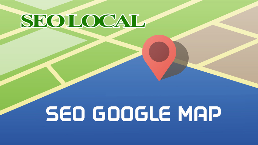 SEO Goolgle Maps hiệu quả, uy tín