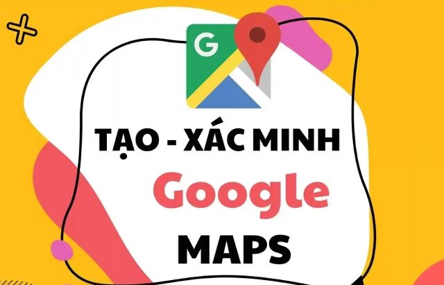 Dịch vụ xác minh Google Maps tối ưu cho doanh nghiệp